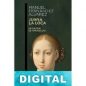 Juana la Loca. La cautiva de Tordesillas Manuel Fernández Álvarez