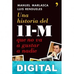 Una historia del 11-M que no va a gustar a nadie Manuel Marlasca & Luis Rendueles