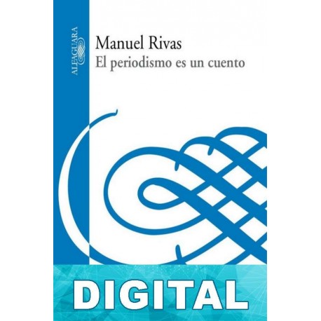El periodismo es un cuento Manuel Rivas