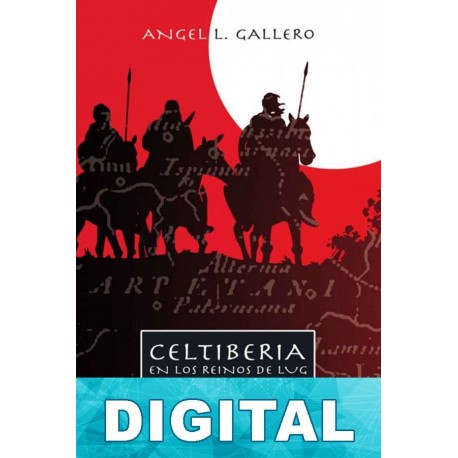 Celtiberia. En los reinos de Lug Ángel L. Gallero