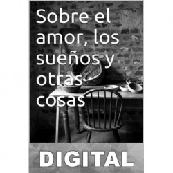 Sobre el amor, los sueños y otras cosas Ángel Moisés Durán Iriarte