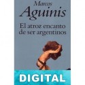 El atroz encanto de ser argentinos Marcos Aguinis