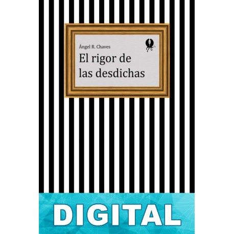 El rigor de las desdichas Ángel R. Chaves