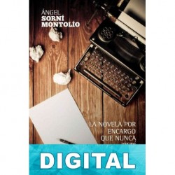 La novela por encargo que nunca debí aceptar Angel Sorni Montolio