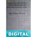 Presencia francesa e identidad urbana en Santiago de Cuba María Elena Orozco