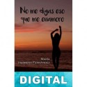 No me digas eso que me enamoro María Herrera Fernández