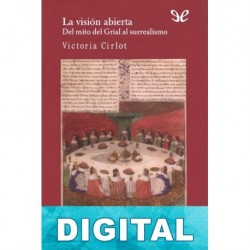 La visión abierta. Del mito del Grial al surrealismo María Victoria Cirlot