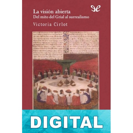 La visión abierta. Del mito del Grial al surrealismo María Victoria Cirlot