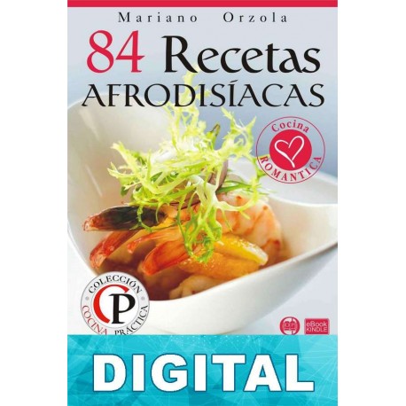 84 recetas afrodisíacas: exquisitos platos salados y dulces para encender la pasión y el deseo Mariano Orzola