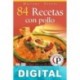 84 recetas con pollo: exquisitos platos con la mejor combinación de ingredientes Mariano Orzola