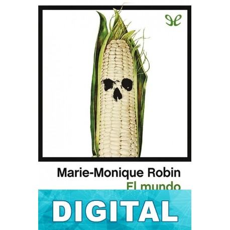 El mundo según Monsanto Marie-Monique Robin