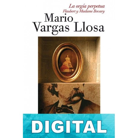 La orgía perpetua. Flaubert y Madame Bovary Mario Vargas Llosa
