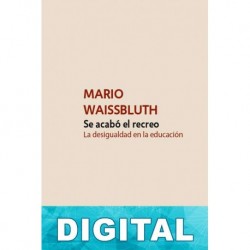 Se acabó el recreo: La desigualdad en educación Mario Waissbluth