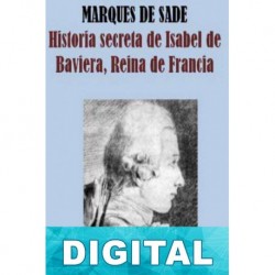 Historia secreta de Isabel de Baviera, reina de Francia Marqués de Sade