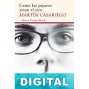 Como los pájaros aman el aire Martín Casariego