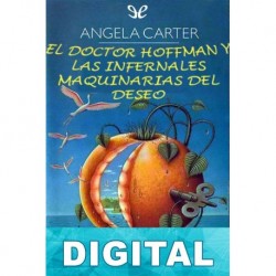 El doctor Hoffman y las infernales maquinarias del deseo Angela Carter