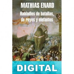 Habladles de batallas, de reyes y elefantes Mathias Enard