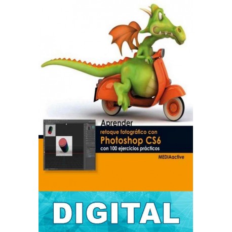 Aprender retoque fotográfico con photoshop CS6 con 100 ejercicios prácticos MEDIAactive