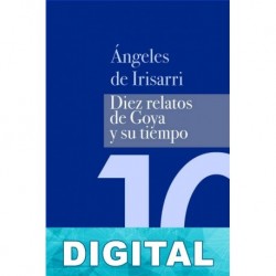 Diez relatos de Goya y su tiempo Ángeles de Irisarri