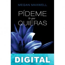 Pídeme lo que quieras, ahora y siempre Megan Maxwell