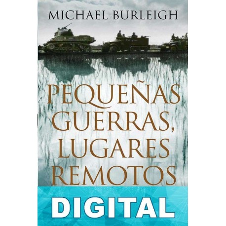 Pequeñas guerras, lugares remotos Michael Burleigh