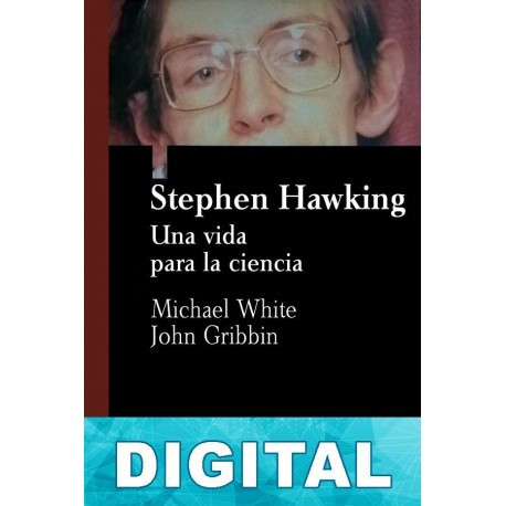 Stephen Hawking: una vida para la ciencia Michael White & John Gribbin