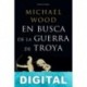 En busca de la guerra de Troya Michael Wood