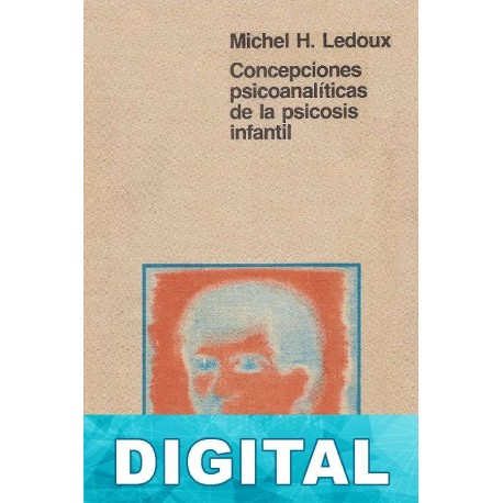 Concepciones psicoanalíticas de la psicosis infantil Michel H. Ledoux