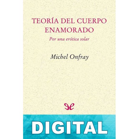Teoría del cuerpo enamorado Michel Onfray
