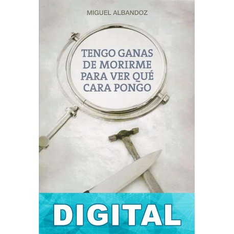 Tengo ganas de morirme para ver qué cara pongo Miguel Albandoz Esquide