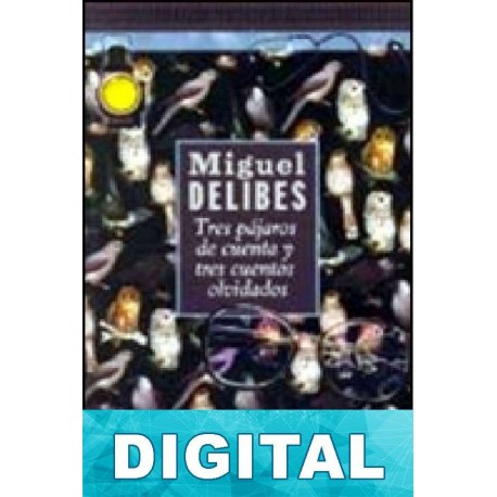 Tres pajaros de cuenta y tres cuentos olvidados Miguel Delibes