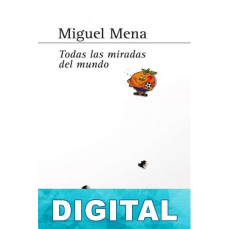 Todas las miradas del mundo Miguel Mena