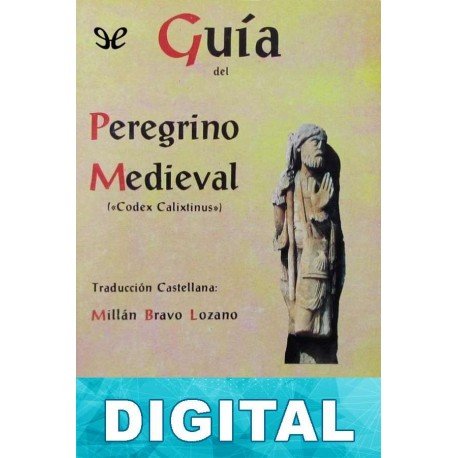 Guía del peregrino medieval. «Codex Calixtinus» Millán Bravo Lozano