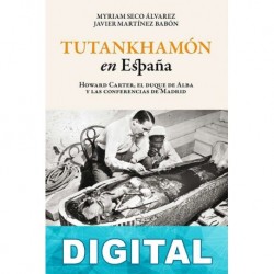 Tutankhamón en España. Howard Carter, el duque de Alba y las conf. de Madrid Myriam Seco Álvarez & Javier Martínez Babón