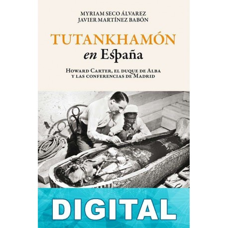 Tutankhamón en España. Howard Carter, el duque de Alba y las conf. de Madrid Myriam Seco Álvarez & Javier Martínez Babón