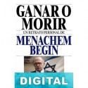 Ganar o Morir. Un retrato personal de Menachem Begin Ned Temko