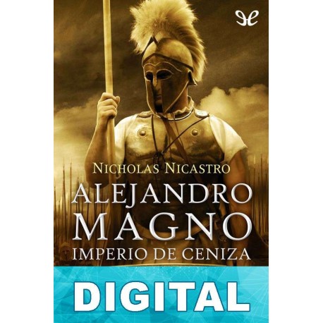 Alejandro Magno. Imperio de ceniza Nicholas Nicastro