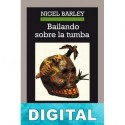 Bailando sobre la tumba Nigel Barley