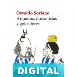 Arqueros, ilusionistas y goleadores Osvaldo Soriano