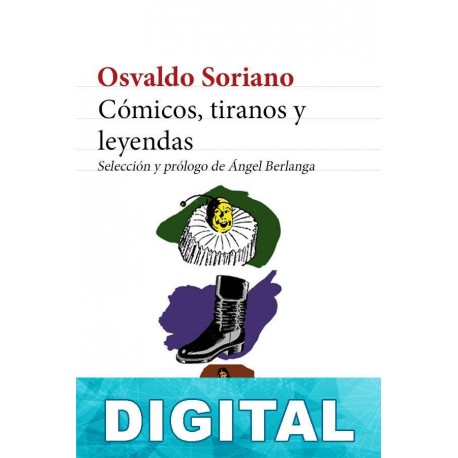 Cómicos, tiranos y leyendas Osvaldo Soriano