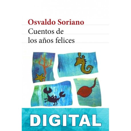 Cuentos de los años felices Osvaldo Soriano