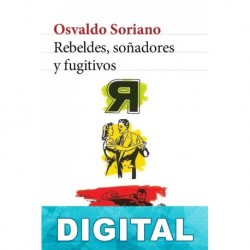 Rebeldes, soñadores y fugitivos Osvaldo Soriano