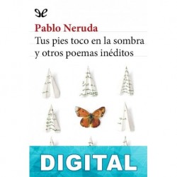 Tus pies toco en la sombra y otros poemas inéditos Pablo Neruda