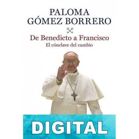 De Benedicto a Francisco Paloma Gómez Borrero