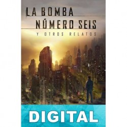 La bomba número seis y otros relatos Paolo Bacigalupi