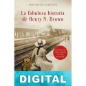 La fabulosa historia de Henry N. Brown Anne Helene Bubenzer