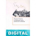 La educación como práctica de la libertad Paulo Freire