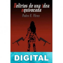 Delirios de una idea equivocada Pedro A. Pérez