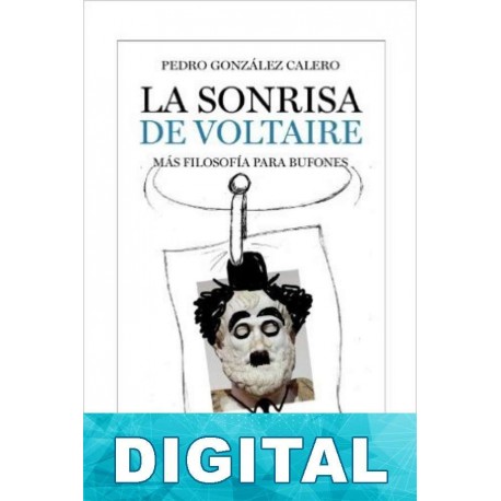 La sonrisa de Voltaire. Más filosofía para bufones Pedro González Calero