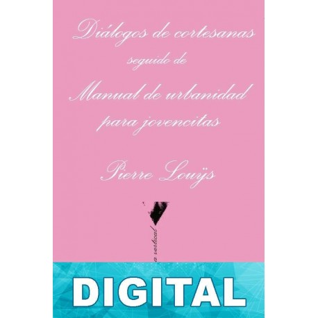 Diálogos de cortesanas seguido de Manual de urbanidad para jovencitas Pierre Louÿs